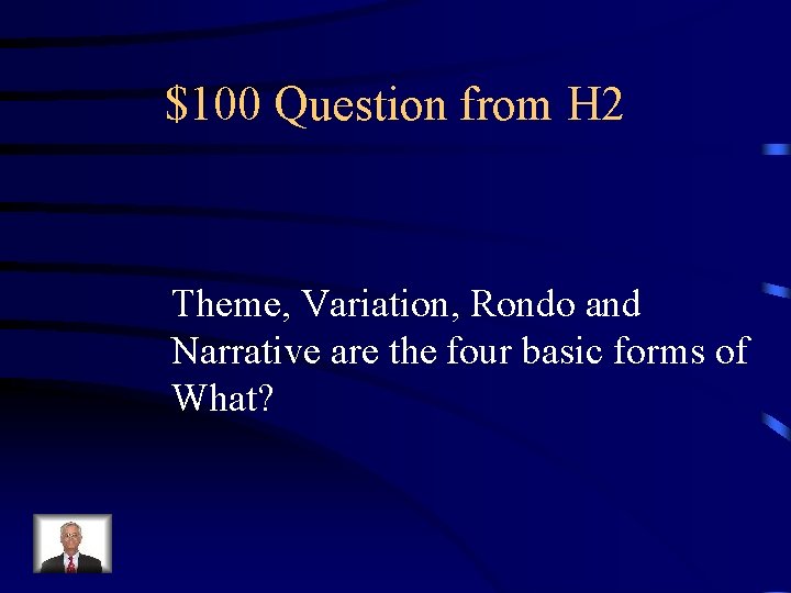 $100 Question from H 2 Theme, Variation, Rondo and Narrative are the four basic