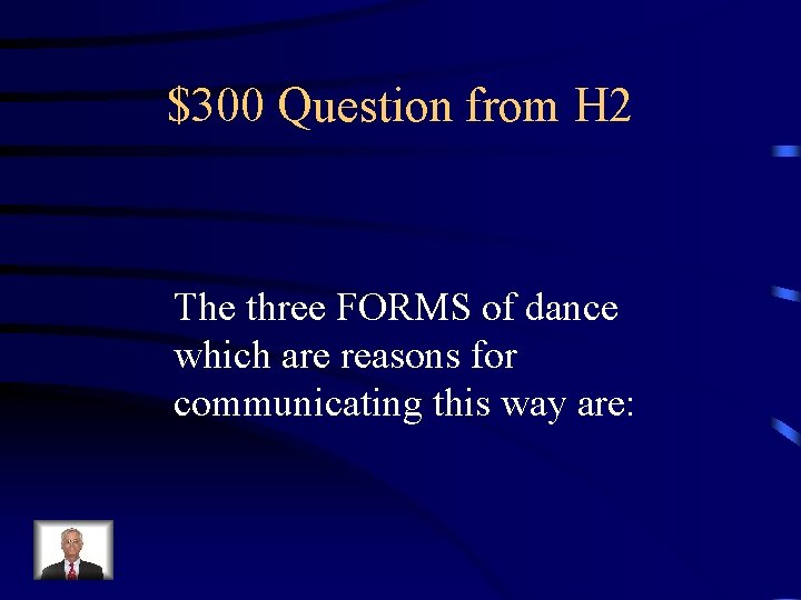 $300 Question from H 2 The three FORMS of dance which are reasons for
