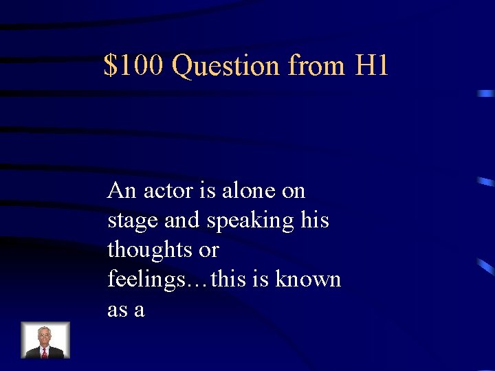 $100 Question from H 1 An actor is alone on stage and speaking his