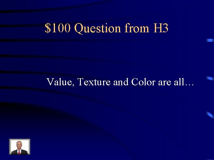 $100 Question from H 3 Value, Texture and Color are all… 