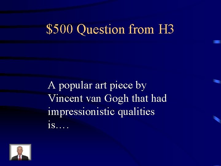 $500 Question from H 3 A popular art piece by Vincent van Gogh that