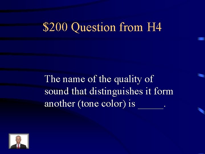 $200 Question from H 4 The name of the quality of sound that distinguishes