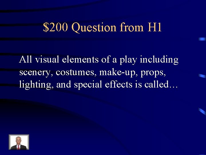 $200 Question from H 1 All visual elements of a play including scenery, costumes,