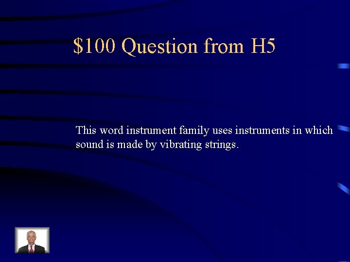 $100 Question from H 5 This word instrument family uses instruments in which sound