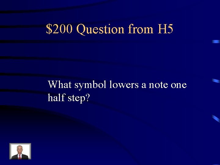 $200 Question from H 5 What symbol lowers a note one half step? 