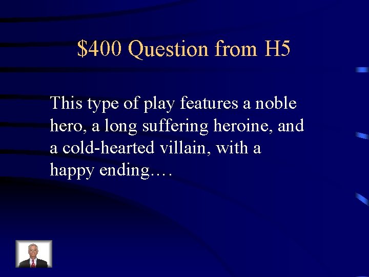 $400 Question from H 5 This type of play features a noble hero, a