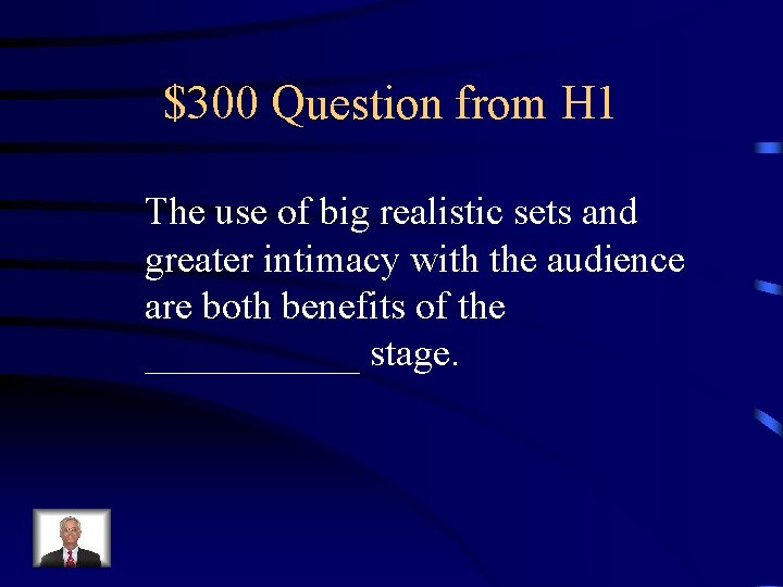 $300 Question from H 1 The use of big realistic sets and greater intimacy