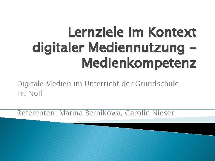 Lernziele im Kontext digitaler Mediennutzung Medienkompetenz Digitale Medien im Unterricht der Grundschule Fr. Noll