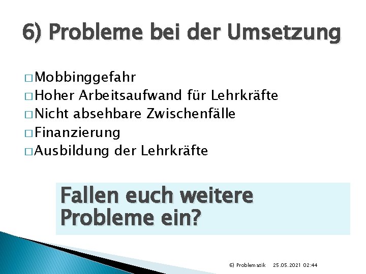 6) Probleme bei der Umsetzung � Mobbinggefahr � Hoher Arbeitsaufwand für Lehrkräfte � Nicht