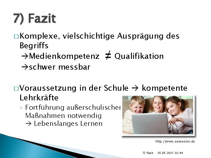 7) Fazit � Komplexe, vielschichtige Ausprägung des Begriffs Medienkompetenz schwer messbar � Voraussetzung Lehrkräfte