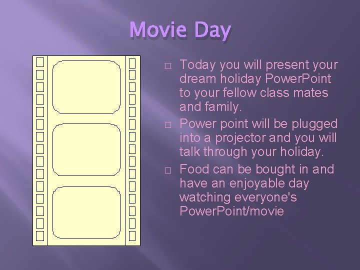 Movie Day � � � Today you will present your dream holiday Power. Point