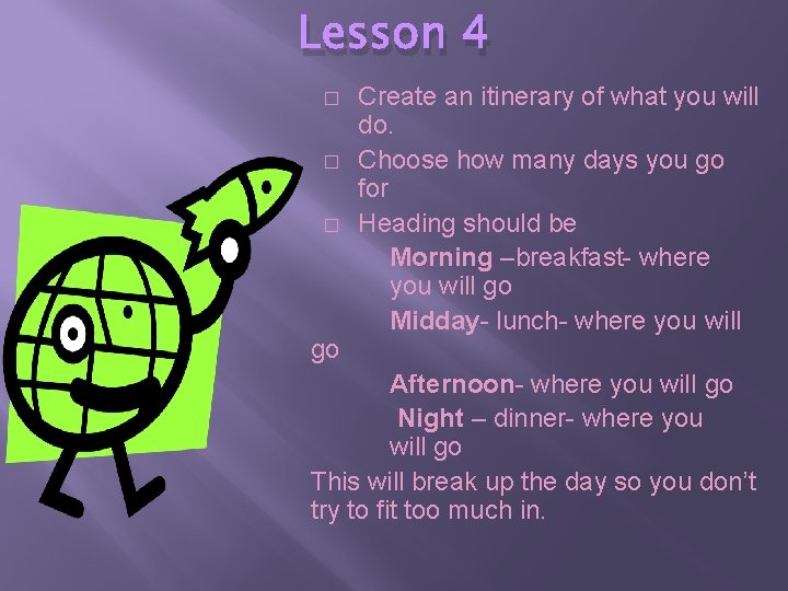 Lesson 4 � � � go Create an itinerary of what you will do.