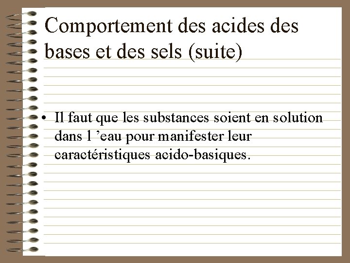 Comportement des acides bases et des sels (suite) • Il faut que les substances