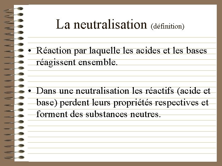 La neutralisation (définition) • Réaction par laquelle les acides et les bases réagissent ensemble.