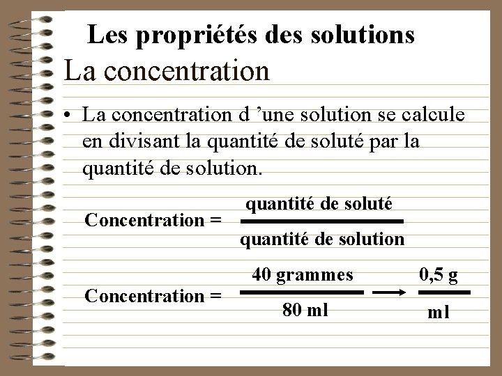 Les propriétés des solutions La concentration • La concentration d ’une solution se calcule