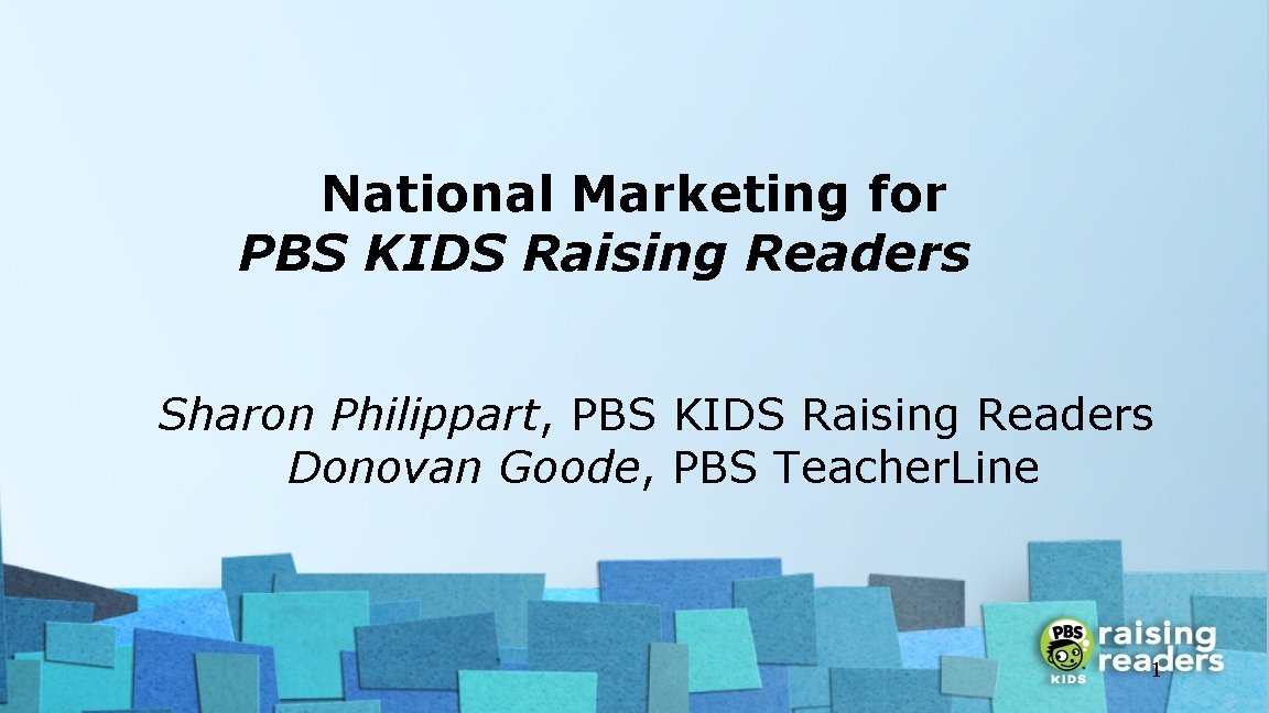 National Marketing for PBS KIDS Raising Readers Sharon Philippart, PBS KIDS Raising Readers Donovan