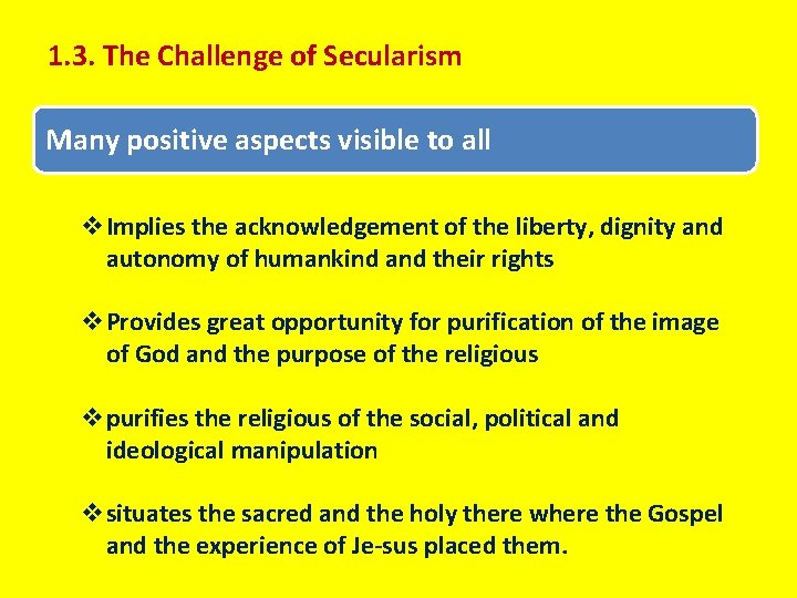 1. 3. The Challenge of Secularism Many positive aspects visible to all v. Implies