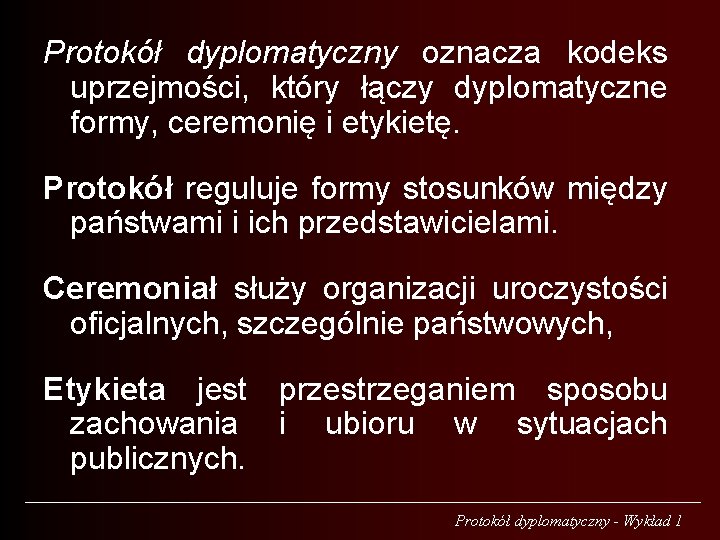 Protokół dyplomatyczny oznacza kodeks uprzejmości, który łączy dyplomatyczne formy, ceremonię i etykietę. Protokół reguluje