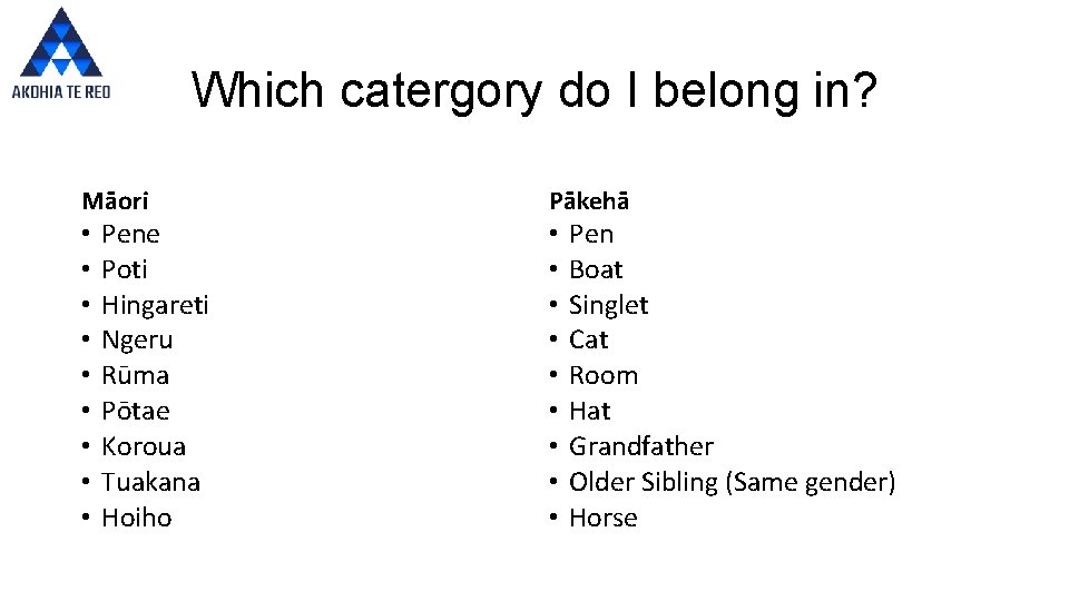 Which catergory do I belong in? Māori • • • Pene Poti Hingareti Ngeru