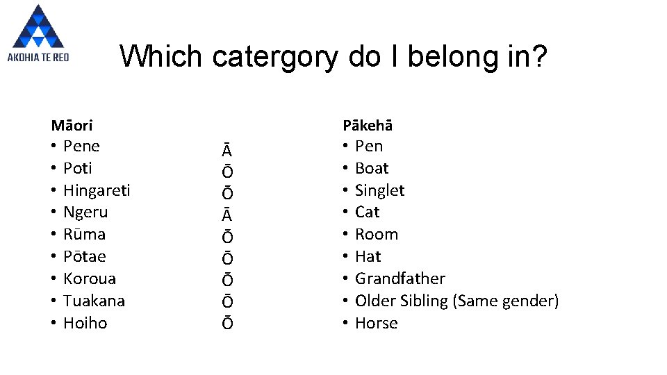 Which catergory do I belong in? Māori • • • Pene Poti Hingareti Ngeru