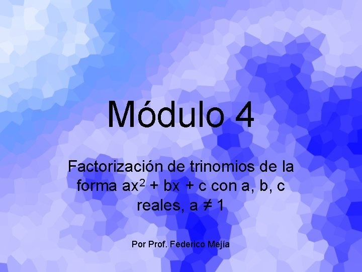 Módulo 4 Factorización de trinomios de la forma ax 2 + bx + c