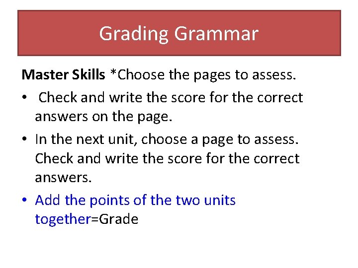 Grading Grammar Master Skills *Choose the pages to assess. • Check and write the