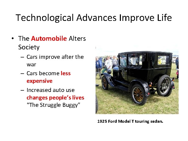 Technological Advances Improve Life • The Automobile Alters Society – Cars improve after the Technological Advances Improve Life • The Automobile Alters Society – Cars improve after the