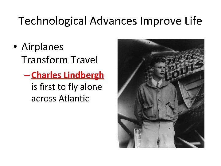 Technological Advances Improve Life • Airplanes Transform Travel – Charles Lindbergh is first to Technological Advances Improve Life • Airplanes Transform Travel – Charles Lindbergh is first to
