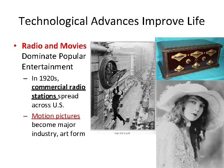 Technological Advances Improve Life • Radio and Movies Dominate Popular Entertainment – In 1920 Technological Advances Improve Life • Radio and Movies Dominate Popular Entertainment – In 1920