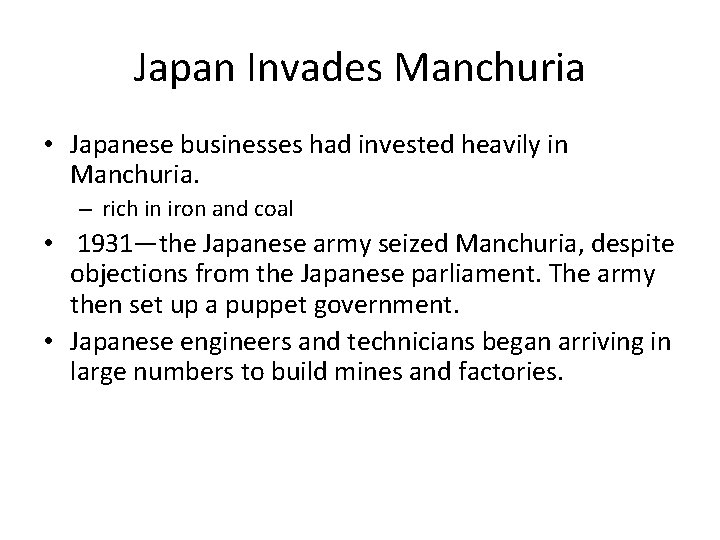 Japan Invades Manchuria • Japanese businesses had invested heavily in Manchuria. – rich in Japan Invades Manchuria • Japanese businesses had invested heavily in Manchuria. – rich in