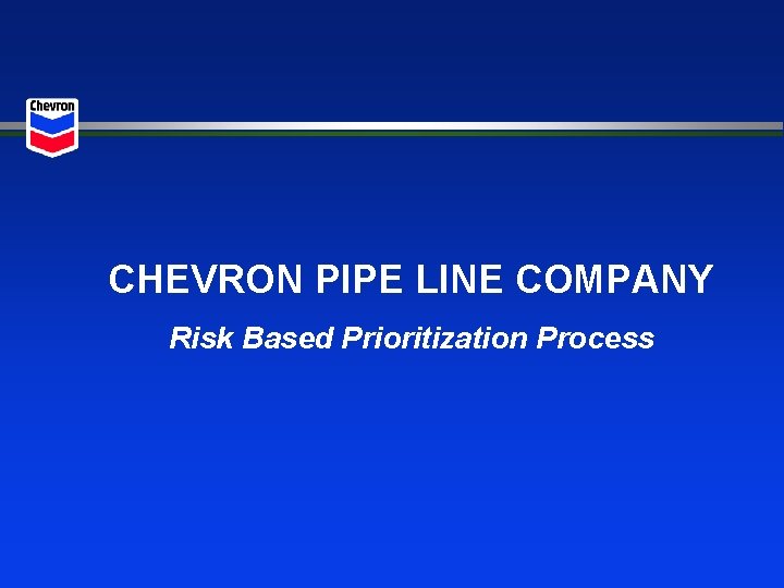 CHEVRON PIPE LINE COMPANY Risk Based Prioritization Process 