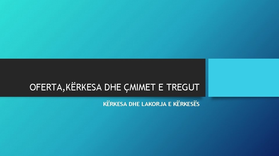 OFERTA, KËRKESA DHE ÇMIMET E TREGUT KËRKESA DHE LAKORJA E KËRKESËS 