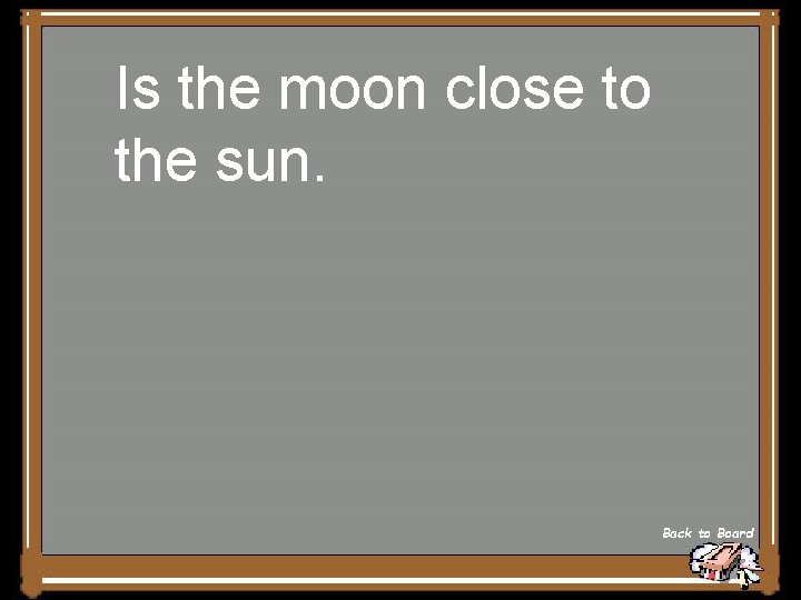 Is the moon close to the sun. Back to Board 
