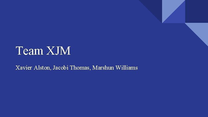 Team XJM Xavier Alston, Jacobi Thomas, Marshun Williams 