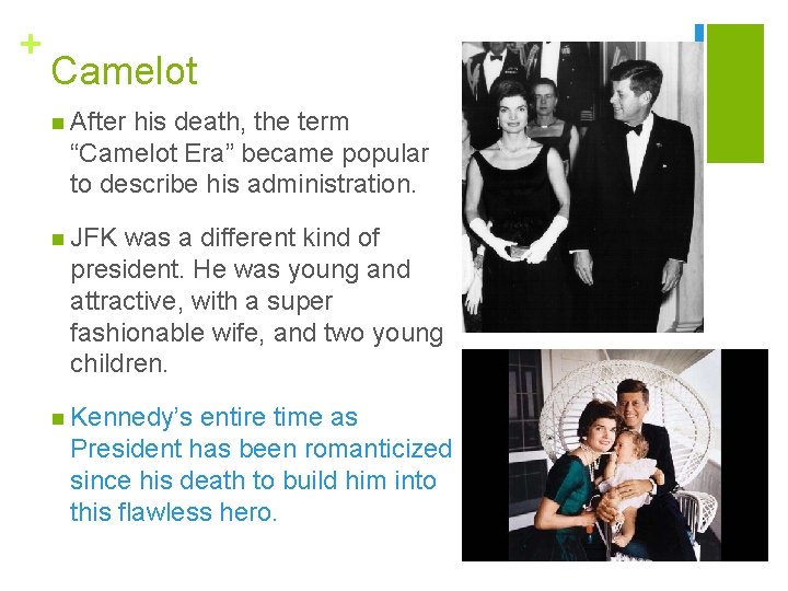 + Camelot n After his death, the term “Camelot Era” became popular to describe