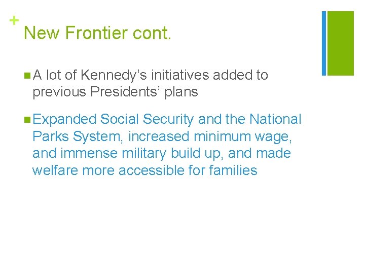 + New Frontier cont. n. A lot of Kennedy’s initiatives added to previous Presidents’