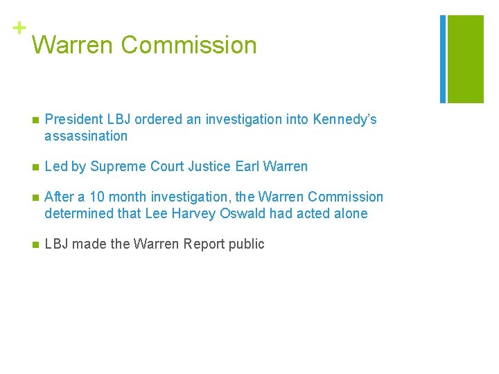+ Warren Commission n President LBJ ordered an investigation into Kennedy’s assassination n Led