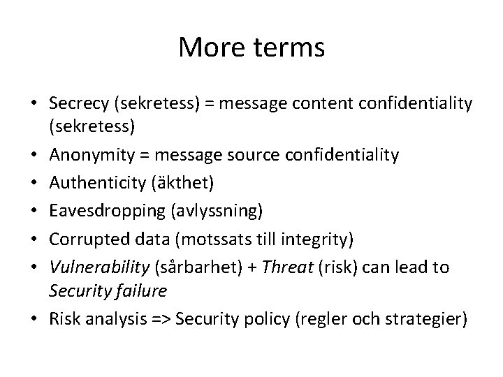 More terms • Secrecy (sekretess) = message content confidentiality (sekretess) • Anonymity = message