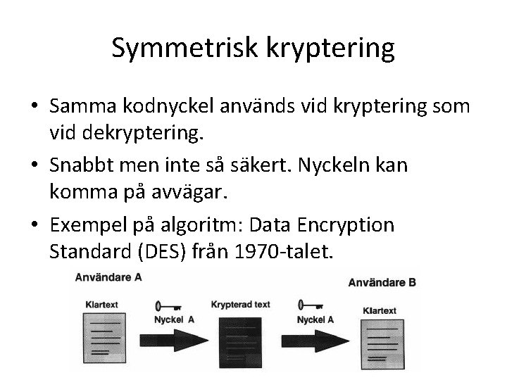 Symmetrisk kryptering • Samma kodnyckel används vid kryptering som vid dekryptering. • Snabbt men