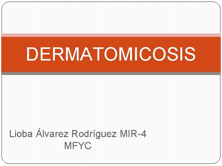 DERMATOMICOSIS Lioba Álvarez Rodríguez MIR-4 MFYC 
