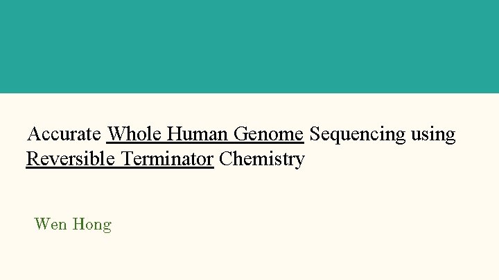 Accurate Whole Human Genome Sequencing using Reversible Terminator Chemistry Wen Hong 