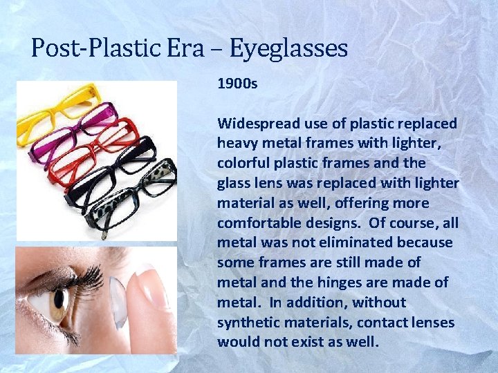 Post-Plastic Era – Eyeglasses 1900 s Widespread use of plastic replaced heavy metal frames