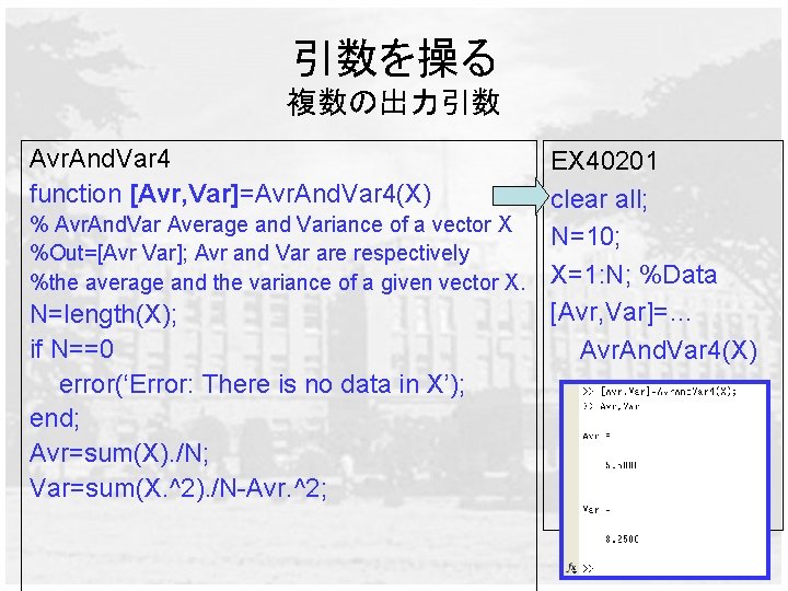 引数を操る 複数の出力引数 Avr. And. Var 4 function [Avr, Var]=Avr. And. Var 4(X) EX 40201