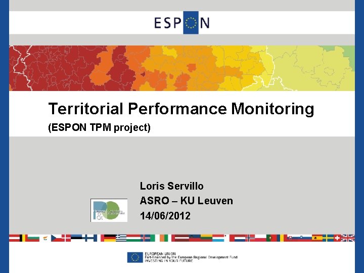 Territorial Performance Monitoring (ESPON TPM project) Loris Servillo ASRO – KU Leuven 14/06/2012 