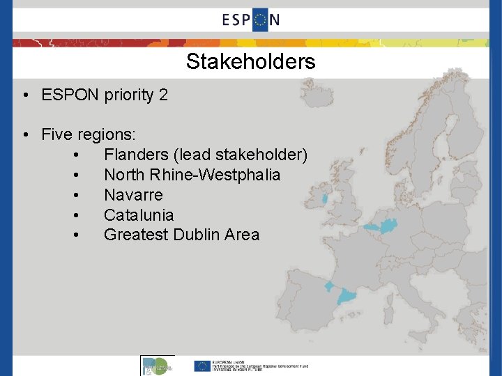 Stakeholders • ESPON priority 2 • Five regions: • Flanders (lead stakeholder) • North