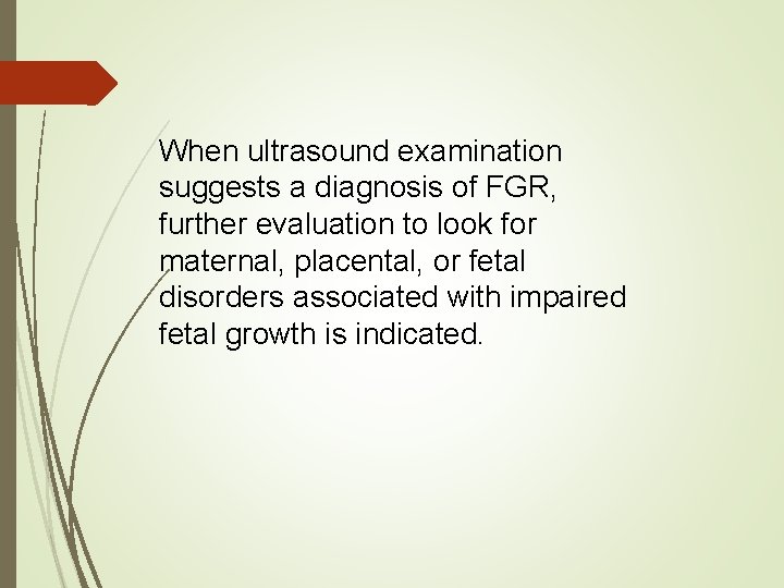 When ultrasound examination suggests a diagnosis of FGR, further evaluation to look for maternal,