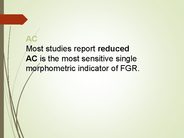 AC Most studies report reduced AC is the most sensitive single morphometric indicator of