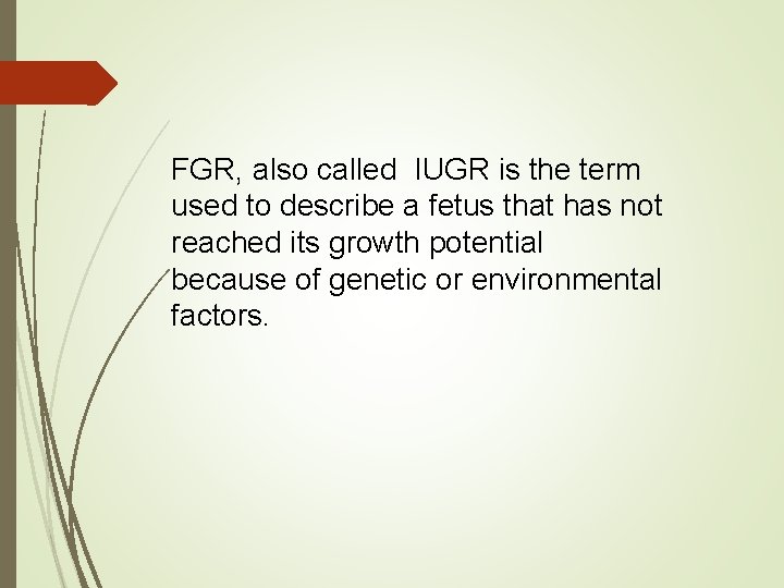 FGR, also called IUGR is the term used to describe a fetus that has