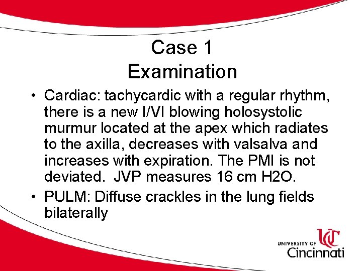 Case 1 Examination • Cardiac: tachycardic with a regular rhythm, there is a new