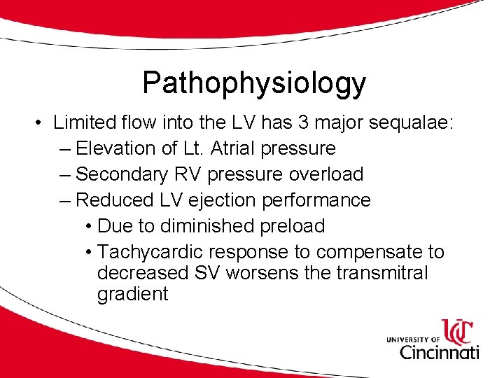 Pathophysiology • Limited flow into the LV has 3 major sequalae: – Elevation of